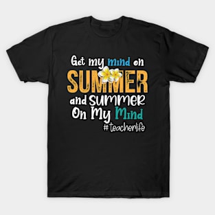 Teacher Life Got My Mind On Summer Funny Teachers T-Shirt